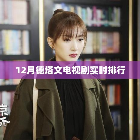 德塔文电视剧实时排行榜（最新排行数据）
