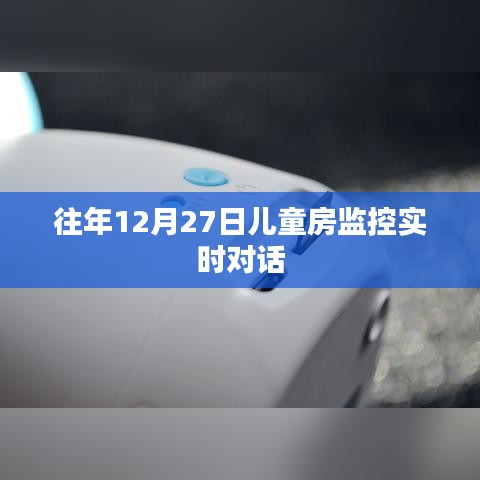 儿童房监控实时对话记录，温馨时光回顾