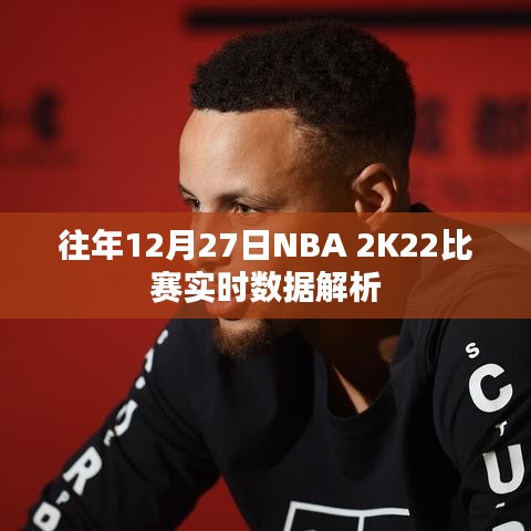 NBA 2K22历年12月27日比赛数据深度解析