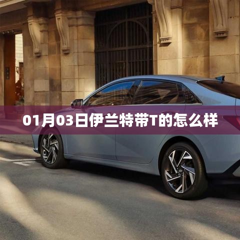 伊兰特带T车型深度解析，性能与品质如何？