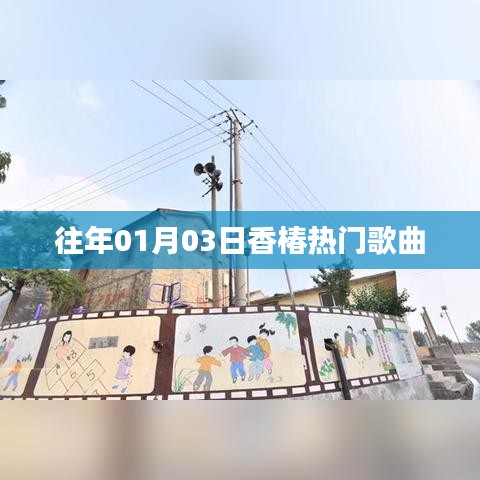 香椿热门歌曲盘点,历年一月三日必听之选