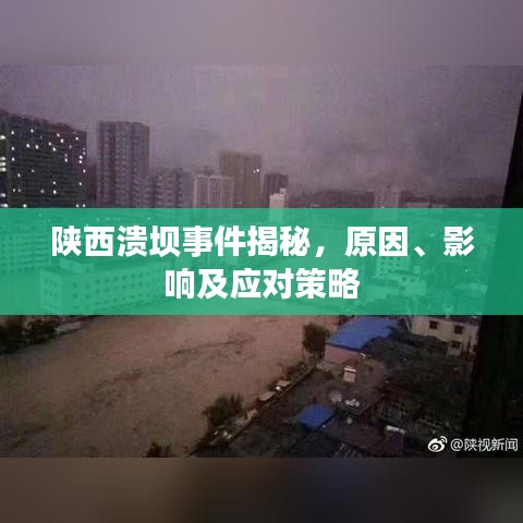 陕西溃坝事件揭秘，原因、影响及应对策略