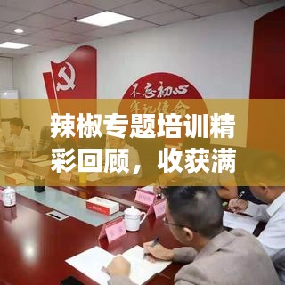 辣椒专题培训精彩回顾,收获满满,共谋发展之路