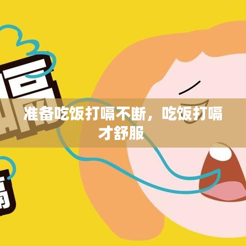 准备吃饭打嗝不断，吃饭打嗝才舒服 