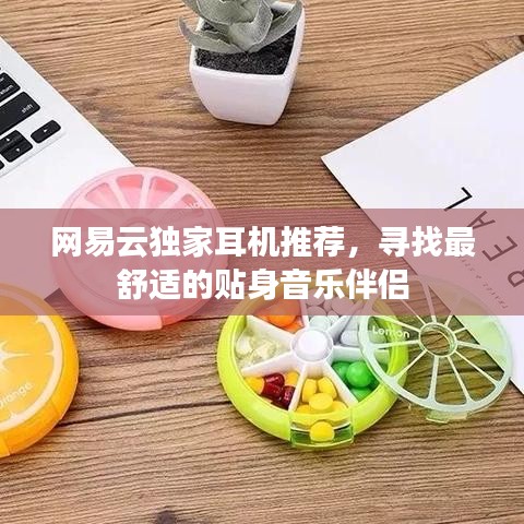 网易云独家耳机推荐，寻找最舒适的贴身音乐伴侣