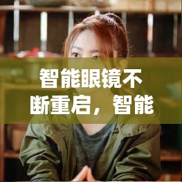 智能眼镜不断重启,智能眼镜解决方案