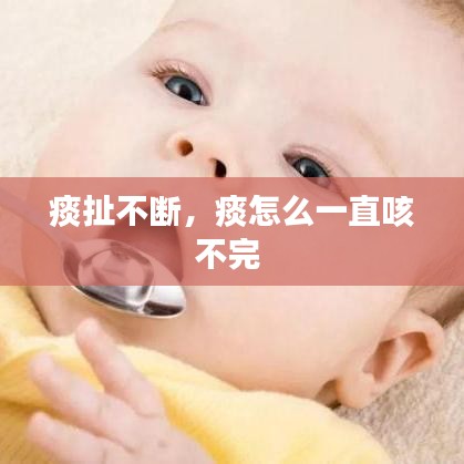 痰扯不断，痰怎么一直咳不完 