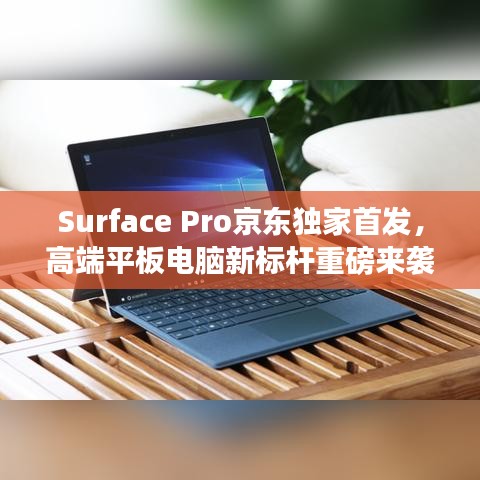 Surface Pro京东独家首发,高端平板电脑新标杆重磅来袭!