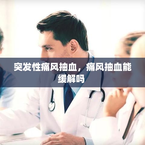 突发性痛风抽血，痛风抽血能缓解吗 