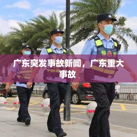 广东突发事故新闻,广东重大事故