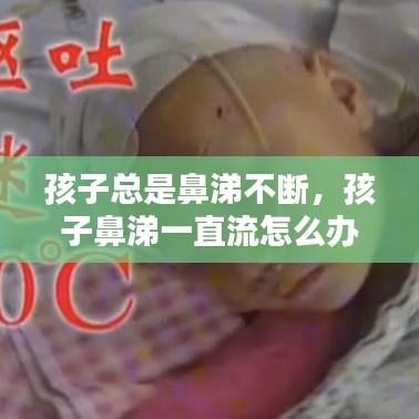 孩子总是鼻涕不断,孩子鼻涕一直流怎么办