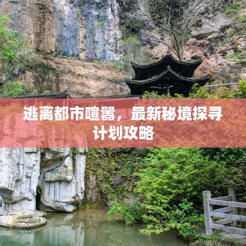 逃离都市喧嚣，最新秘境探寻计划攻略