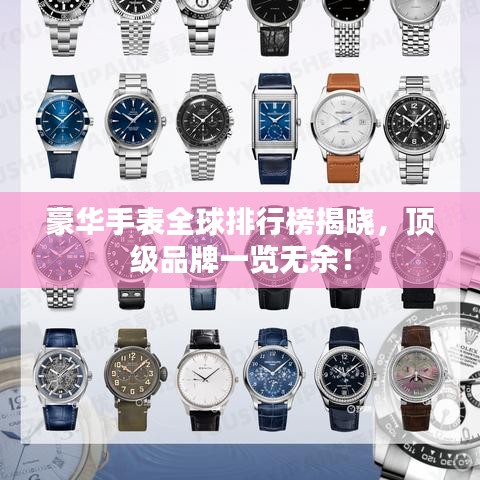 豪华手表全球排行榜揭晓，顶级品牌一览无余！