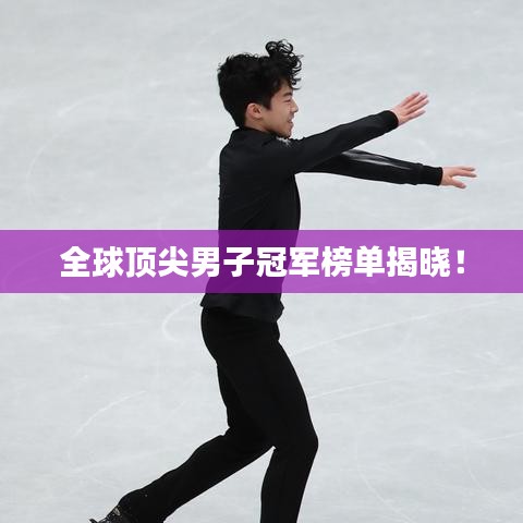 全球顶尖男子冠军榜单揭晓!