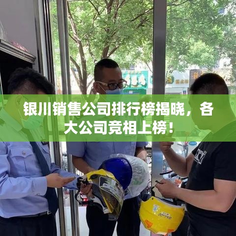 银川销售公司排行榜揭晓，各大公司竞相上榜！