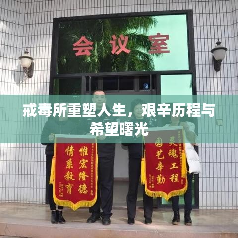 戒毒所重塑人生，艰辛历程与希望曙光