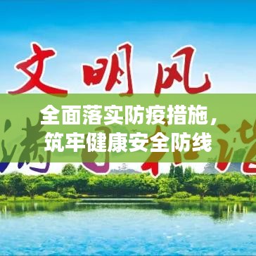 全面落实防疫措施,筑牢健康安全防线