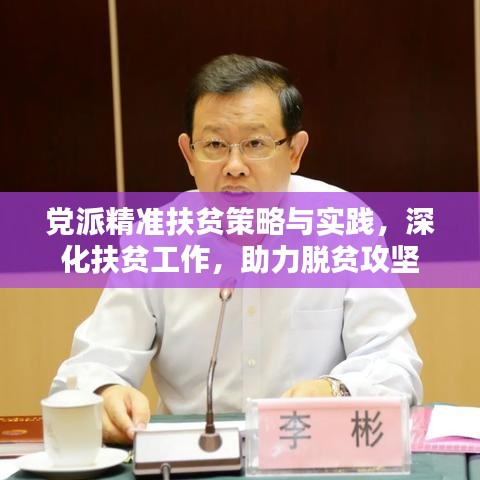党派精准扶贫策略与实践,深化扶贫工作,助力脱贫攻坚