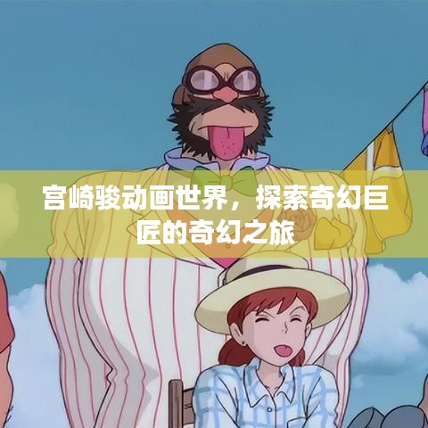 宫崎骏动画世界,探索奇幻巨匠的奇幻之旅
