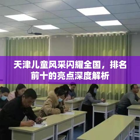 天津儿童风采闪耀全国,排名前十的亮点深度解析