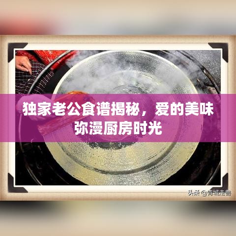 独家老公食谱揭秘，爱的美味弥漫厨房时光