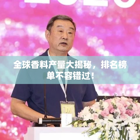 全球香料产量大揭秘，排名榜单不容错过！