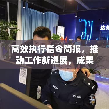 高效执行指令简报，推动工作新进展，成果显著