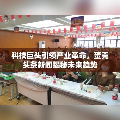 科技巨头引领产业革命，蛋壳头条新闻揭秘未来趋势