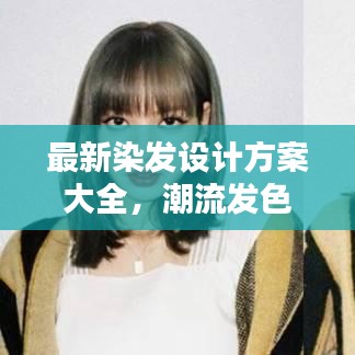 最新染发设计方案大全，潮流发色艺术引领时尚风潮！