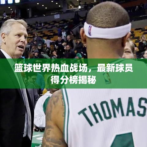篮球世界热血战场，最新球员得分榜揭秘