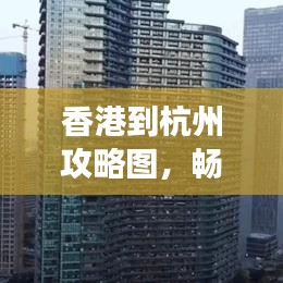 香港到杭州攻略图,畅游两地,便捷之旅全掌握