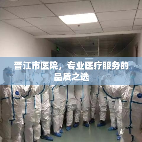 晋江市医院,专业医疗服务的品质之选