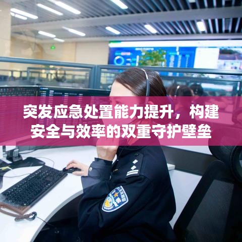 突发应急处置能力提升，构建安全与效率的双重守护壁垒