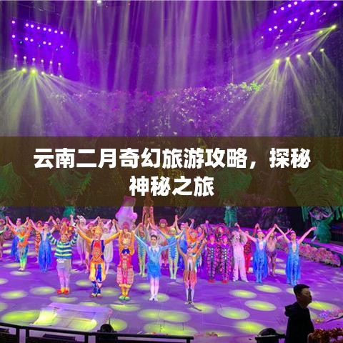 云南二月奇幻旅游攻略,探秘神秘之旅