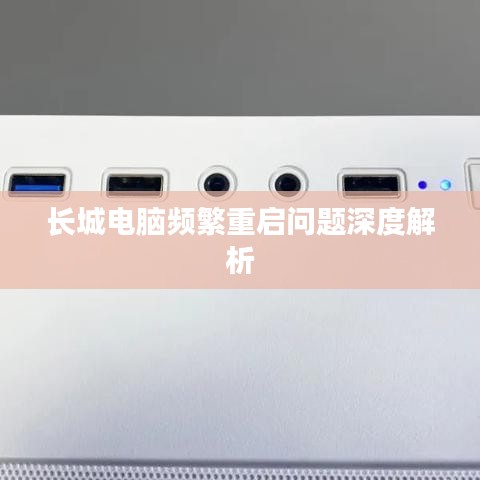 长城电脑频繁重启问题深度解析