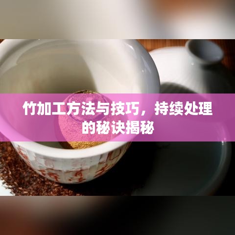 竹加工方法与技巧，持续处理的秘诀揭秘