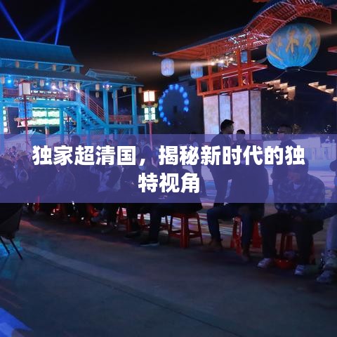 独家超清国，揭秘新时代的独特视角