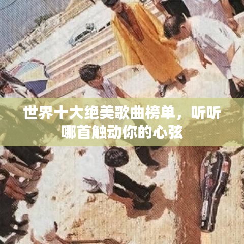 世界十大绝美歌曲榜单，听听哪首触动你的心弦