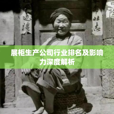 展柜生产公司行业排名及影响力深度解析