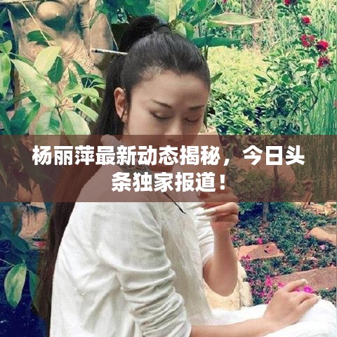 杨丽萍最新动态揭秘，今日头条独家报道！
