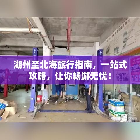 湖州至北海旅行指南，一站式攻略，让你畅游无忧！