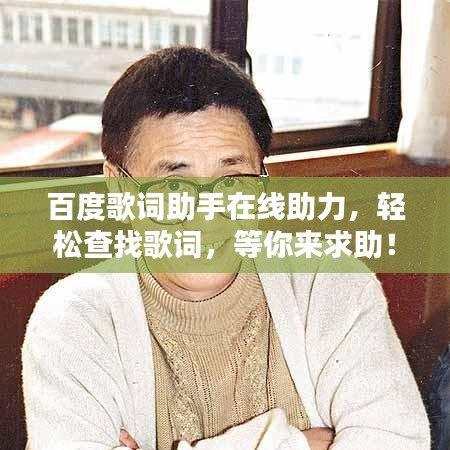 百度歌词助手在线助力,轻松查找歌词,等你来求助!