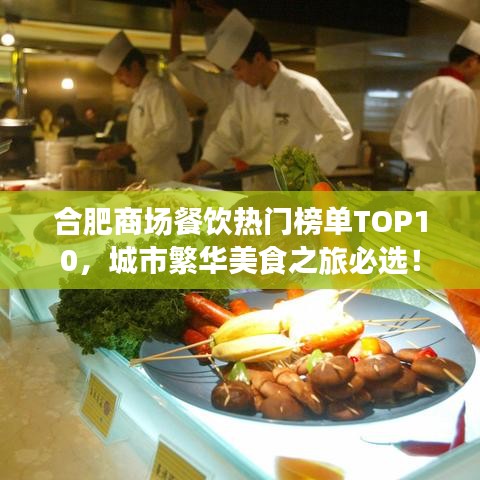 合肥商场餐饮热门榜单TOP10，城市繁华美食之旅必选！