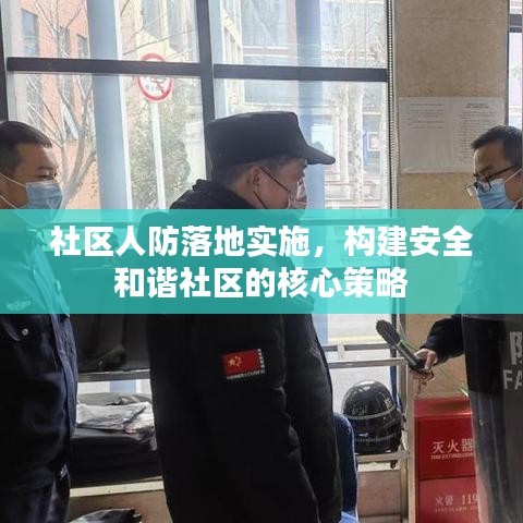 社区人防落地实施，构建安全和谐社区的核心策略