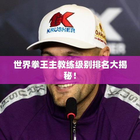 世界拳王主教练级别排名大揭秘!
