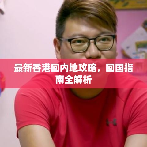 最新香港回内地攻略，回国指南全解析
