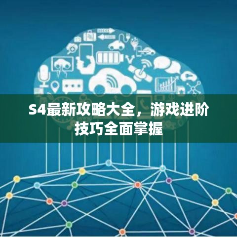 S4最新攻略大全，游戏进阶技巧全面掌握