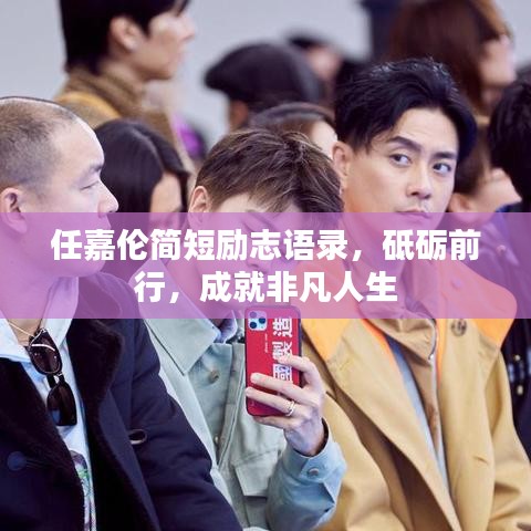任嘉伦简短励志语录，砥砺前行，成就非凡人生
