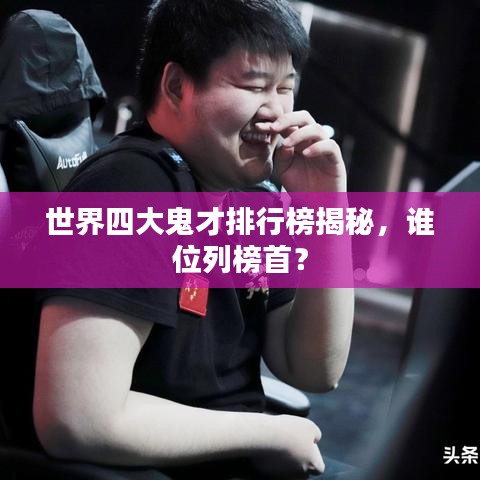 世界四大鬼才排行榜揭秘,谁位列榜首?