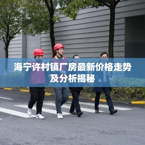 海宁许村镇厂房最新价格走势及分析揭秘
